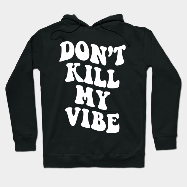 Don't Kill My Vibe Hoodie by armodilove